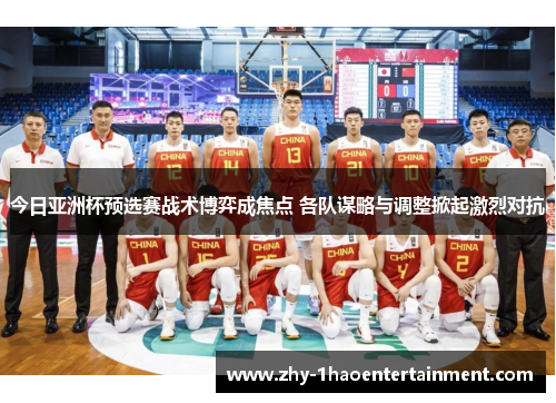 今日亚洲杯预选赛战术博弈成焦点 各队谋略与调整掀起激烈对抗