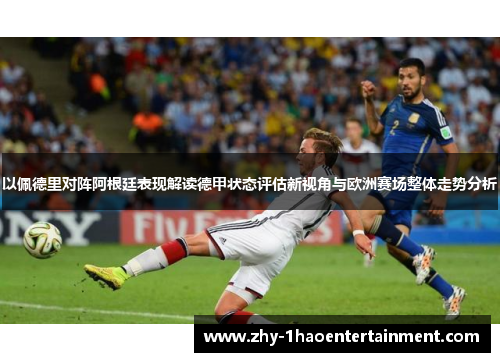 以佩德里对阵阿根廷表现解读德甲状态评估新视角与欧洲赛场整体走势分析