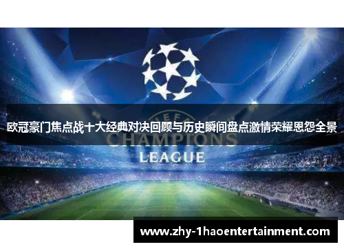 欧冠豪门焦点战十大经典对决回顾与历史瞬间盘点激情荣耀恩怨全景 欧冠豪门焦点战十大经典对决回顾与历史瞬间盘点激情荣耀恩怨全景