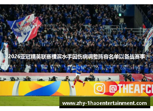 2026亚冠精英联赛横滨水手因伤病调整阵容名单以备战赛事 2026亚冠精英联赛横滨水手因伤病调整阵容名单以备战赛事