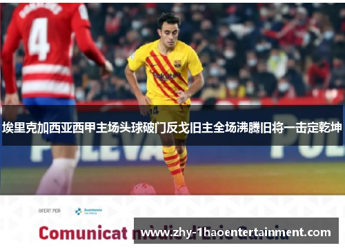 埃里克加西亚西甲主场头球破门反戈旧主全场沸腾旧将一击定乾坤 埃里克加西亚西甲主场头球破门反戈旧主全场沸腾旧将一击定乾坤