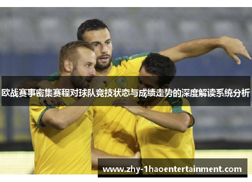 欧战赛事密集赛程对球队竞技状态与成绩走势的深度解读系统分析 欧战赛事密集赛程对球队竞技状态与成绩走势的深度解读系统分析