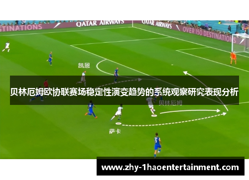 贝林厄姆欧协联赛场稳定性演变趋势的系统观察研究表现分析