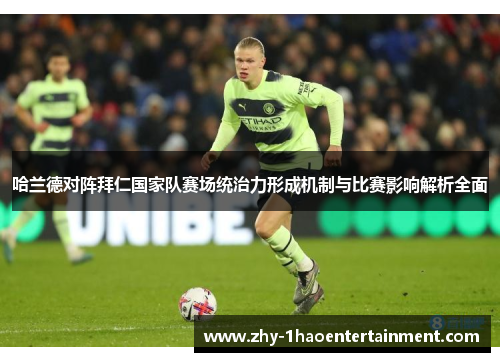 哈兰德对阵拜仁国家队赛场统治力形成机制与比赛影响解析全面